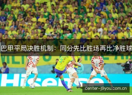 巴甲平局决胜机制：同分先比胜场再比净胜球