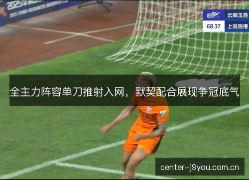 全主力阵容单刀推射入网，默契配合展现争冠底气